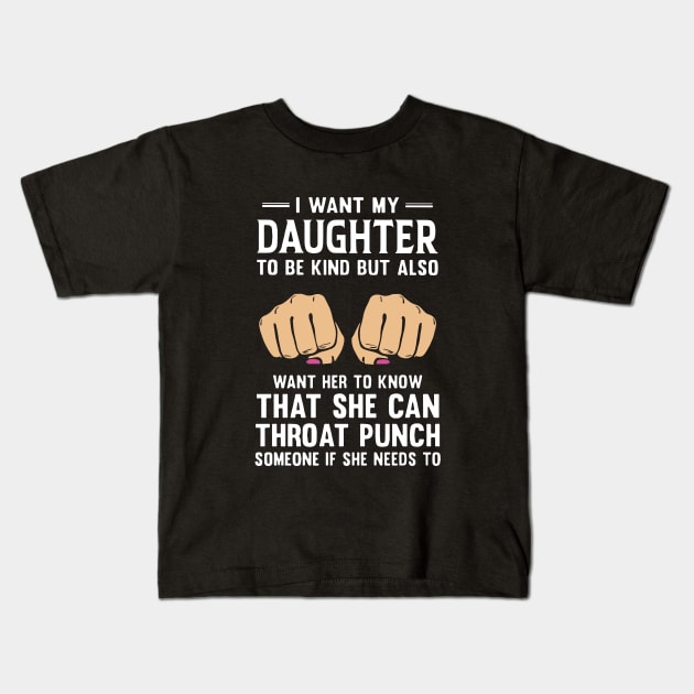 I Want My Daughter To Be Kind But Also Want H To Know That She Can Throat Punch Someone If She Needs To Daughter Kids T-Shirt by erbedingsanchez